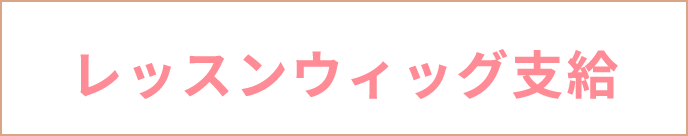 レッスンウィッグ支給 お財布に優しい!
